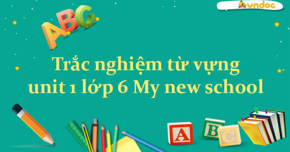 Trắc nghiệm từ vựng unit 1 lớp 6 My new school Online