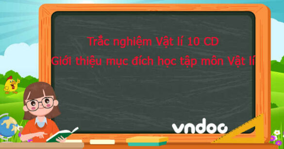 Trắc nghiệm Vật lí 10: Giới thiệu mục đích học tập môn Vật lí