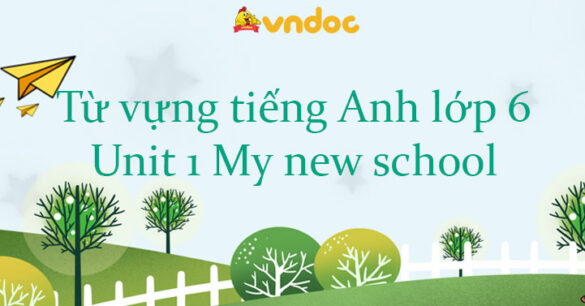 Từ vựng Unit 1 lớp 6 My New School