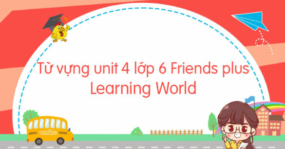 Từ vựng unit 4 lớp 6 Learning World Friends plus