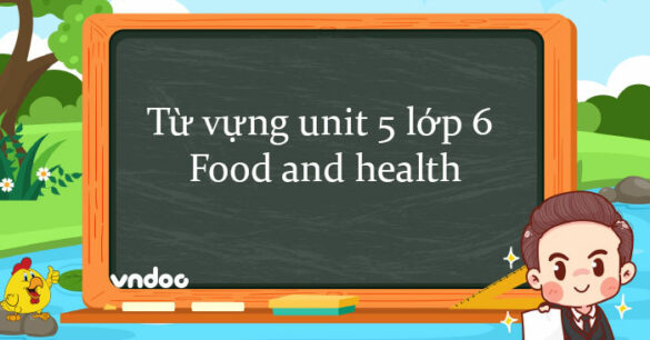 Từ vựng unit 5 lớp 6 Food and health