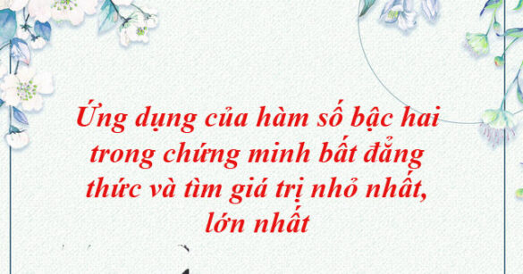 Ứng dụng của hàm số bậc hai trong chứng minh bất đẳng thức và tìm giá trị nhỏ nhất, lớn nhất