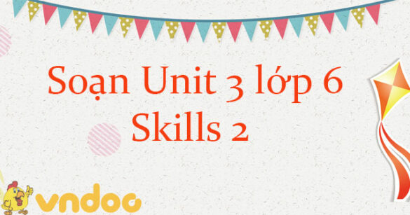 Tiếng Anh lớp 6 unit 3 Skills 2