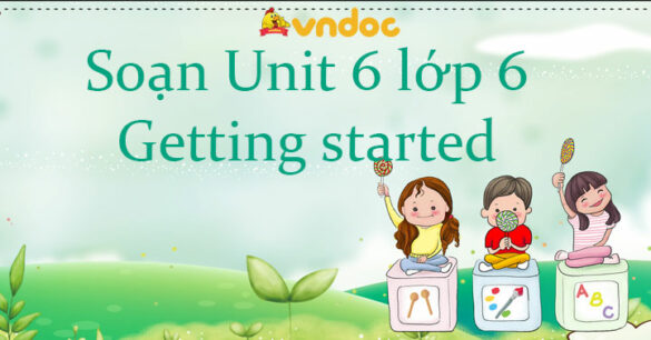 Tiếng Anh lớp 6 unit 6 Getting started