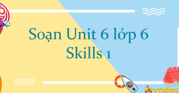 Tiếng Anh lớp 6 unit 6 Skills 1