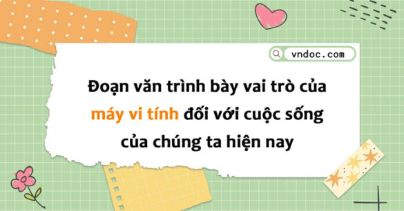 Vai trò của máy vi tính đối với cuộc sống của chúng ta hiện nay lớp 8