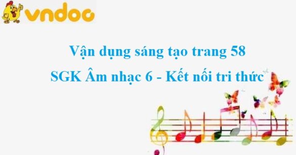 Vận dụng sáng tạo trang 58 SGK Âm nhạc 6 KNTT