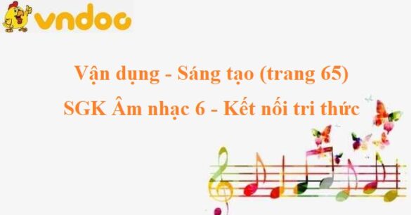 Vận dụng - Sáng tạo (trang 65) SGK Âm nhạc 6 KNTT