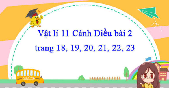 Vật lí 11 Cánh Diều bài 2 trang 18, 19, 20, 21, 22, 23