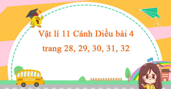 Vật lí 11 Cánh Diều bài 4 trang 28, 29, 30, 31, 32