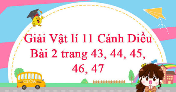 Vật lí 11 Cánh Diều Bài 2 trang 43, 44, 45, 46, 47