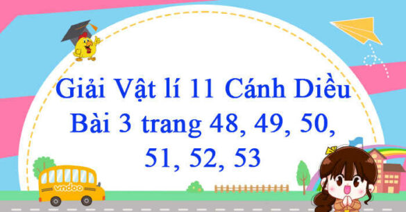 Vật lí 11 Cánh Diều Bài 3 trang 48, 49, 50, 51, 52, 53