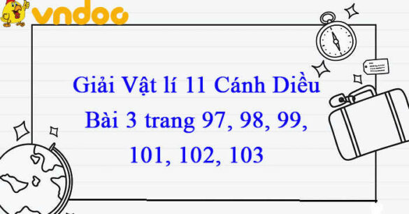 Vật lí 11 Cánh Diều Bài 3 trang 97, 98, 99, 100, 101, 102, 103