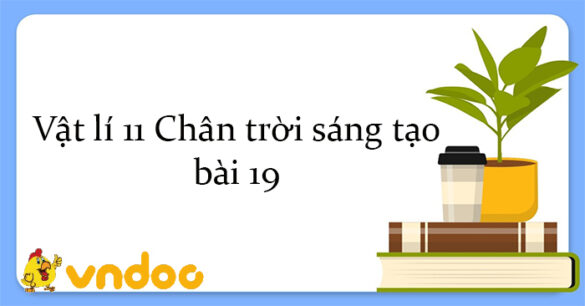 Vật lí 11 Chân trời sáng tạo bài 19