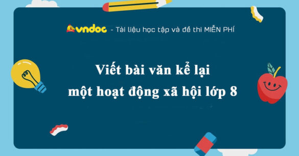 Viết bài văn kể lại một hoạt động xã hội lớp 8