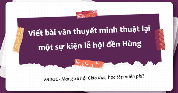 Viết bài văn thuyết minh thuật lại một sự kiện lễ hội đền Hùng