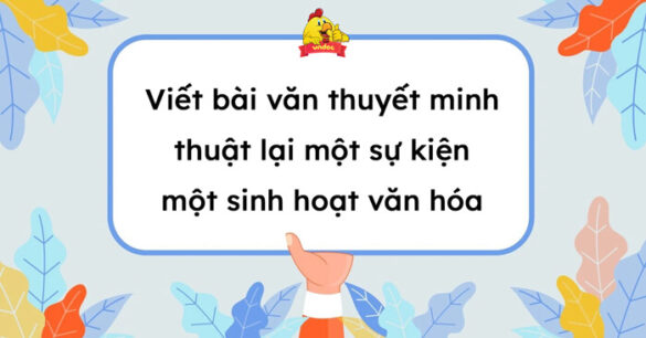 Viết bài văn thuyết minh thuật lại một sự kiện một sinh hoạt văn hóa