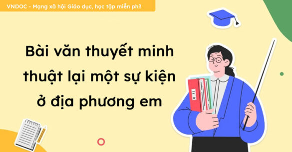 Viết bài văn thuyết minh thuật lại một sự kiện ở địa phương em