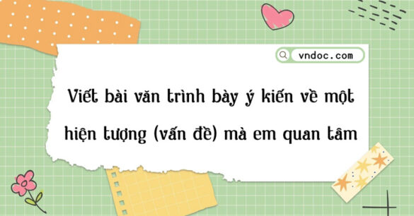 Trình bày ý kiến về một hiện tượng mà em quan tâm (6 mẫu)