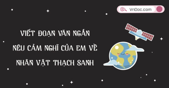 Viết đoạn văn ngắn nêu cảm nghĩ của em về nhân vật Thạch Sanh (9 mẫu)