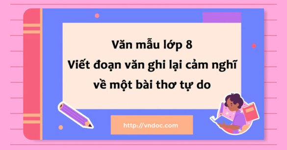 TOP 12 Đoạn văn ghi lại cảm nghĩ về một bài thơ tự do lớp 8