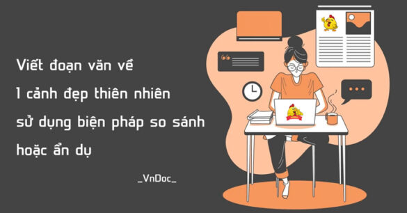 Viết đoạn văn khoảng 5-7 câu về một cảnh đẹp thiên nhiên trong đó có sử dụng biện pháp tu từ so sánh hoặc ẩn dụ