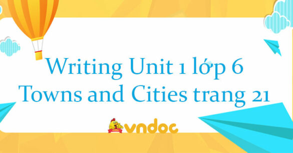 Writing Unit 1 lớp 6 Towns and Cities trang 21