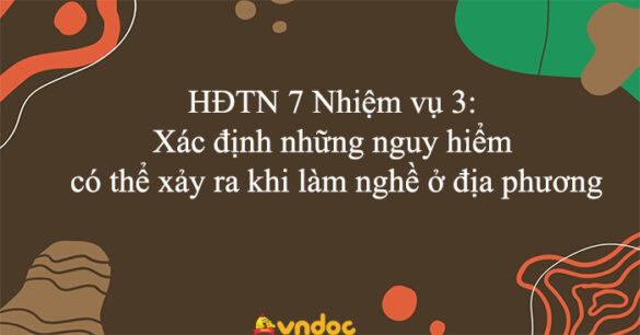 HĐTN 7 Nhiệm vụ 3: Xác định những nguy hiểm có thể xảy ra khi làm nghề ở địa phương